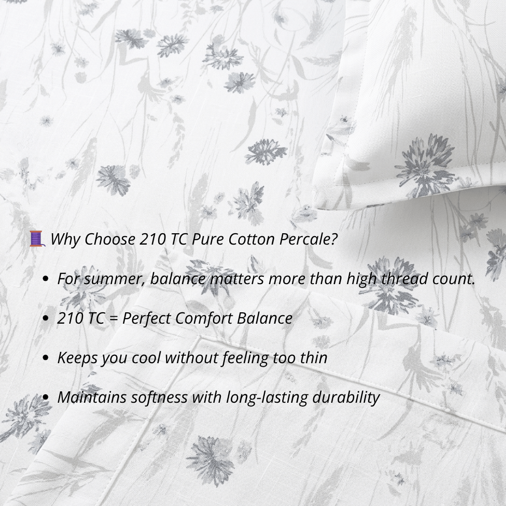 🧵 Why Choose 210 TC Pure Cotton Percale For summer, balance matters more than high thread count. 210 TC = Perfect Comfort Balance Keeps you cool without feeling too thin Maintains softness with l